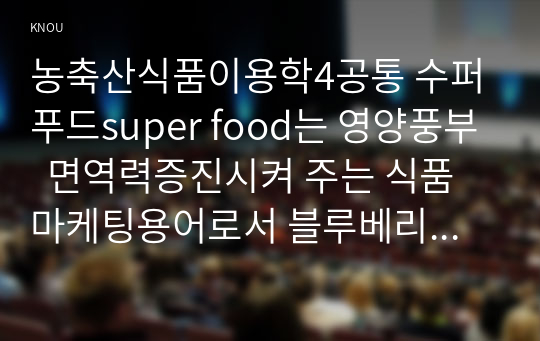 농축산식품이용학4공통 수퍼푸드super food는 영양풍부  면역력증진시켜 주는 식품마케팅용어로서 블루베리 갖추어야 할 조건 근거하여 설명하시오00