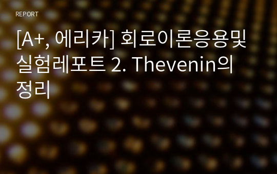 [A+, 에리카] 회로이론응용및실험레포트 2. Thevenin의 정리