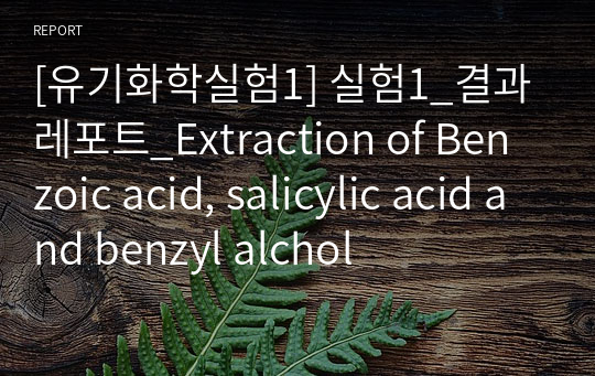 [유기화학실험1] 실험1_결과레포트_Extraction of Benzoic acid, salicylic acid and benzyl alchol
