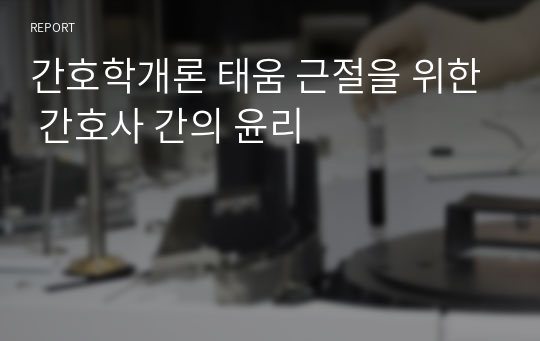 간호학개론 태움 근절을 위한 간호사 간의 윤리