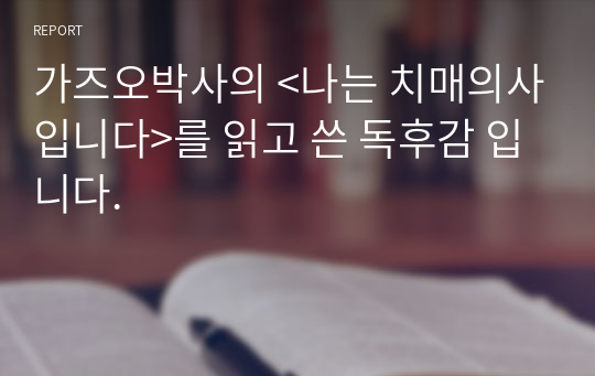 가즈오박사의 &lt;나는 치매의사입니다&gt;를 읽고 쓴 독후감 입니다.