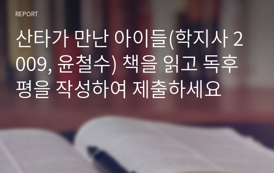 산타가 만난 아이들(학지사 2009, 윤철수) 책을 읽고 독후평을 작성하여 제출하세요