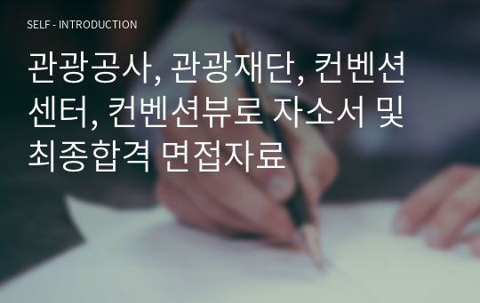 관광공사, 관광재단, 컨벤션센터, 컨벤션뷰로 자소서 및 최종합격 면접자료