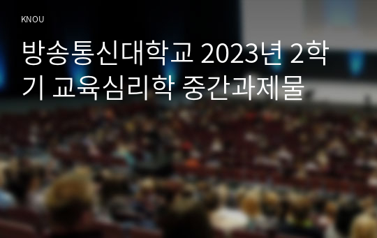 방송통신대학교 2023년 2학기 교육심리학 중간과제물