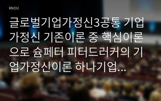 글로벌기업가정신3공통 기업가정신 기존이론 중 핵심이론으로 슘페터 피터드러커의 기업가정신이론 하나기업 삼성전자 선택하여 논리적으로 설명해 보시오00