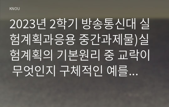 2023년 2학기 방송통신대 실험계획과응용 중간과제물)실험계획의 기본원리 중 교락이 무엇인지 구체적인 예를 들어 설명하시오 등