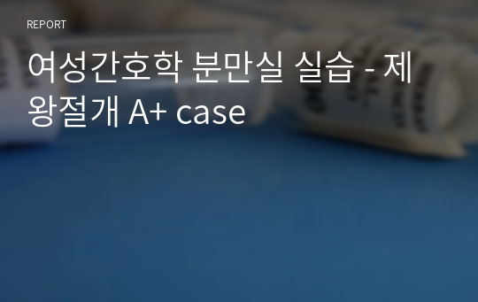 여성간호학 분만실 실습 - 제왕절개 A+ case