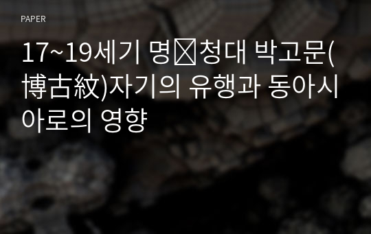 17~19세기 명․청대 박고문(博古紋)자기의 유행과 동아시아로의 영향