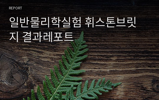 일반물리학실험 휘스톤브릿지 결과레포트