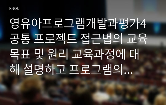 영유아프로그램개발과평가4공통 프로젝트 접근법의 교육목표 및 원리 교육과정에 대해 설명하고 프로그램의 강점과 약점에 관해 논하시오00