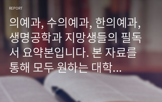 의예과, 수의예과, 한의예과, 생명공학과 지망생들의 필독서 요약본입니다. 본 자료를 통해 모두 원하는 대학에 합격하시길 기원합니다.