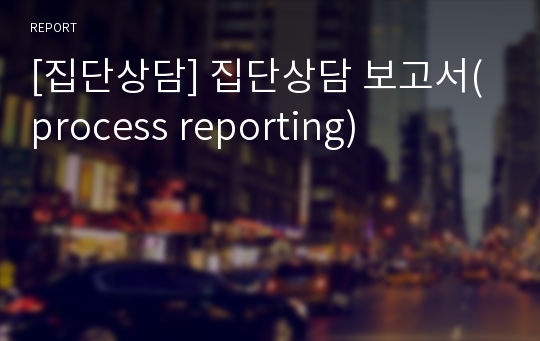 [집단상담] 집단상담 보고서(process reporting)