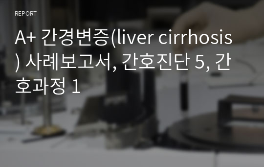 A+ 간경변증(liver cirrhosis) 사례보고서, 간호진단 5, 간호과정 1