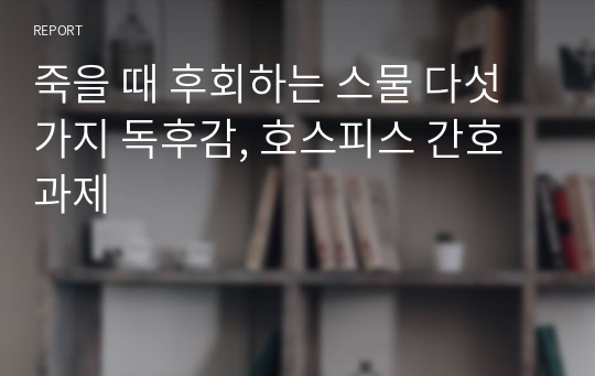 죽을 때 후회하는 스물 다섯가지 독후감, 호스피스 간호 과제