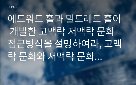 에드워드 홀과 밀드레드 홀이 개발한 고맥락 저맥락 문화 접근방식을 설명하여라, 고맥락 문화와 저맥락 문화권에의 관찰된 사업환경의 가장 큰 차이점에 대해 서술하시오