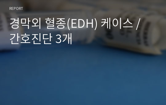 경막외 혈종(EDH) 케이스 / 간호진단 3개
