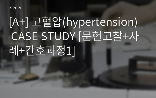 [A+] 고혈압(hypertension) CASE STUDY [문헌고찰+사례+간호과정1]