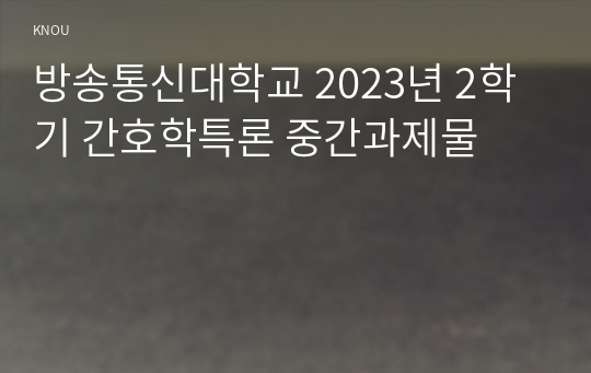방송통신대학교 2023년 2학기 간호학특론 중간과제물