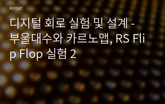 디지털 회로 실험 및 설계 - 부울대수와 카르노맵, RS Flip Flop 실험 2