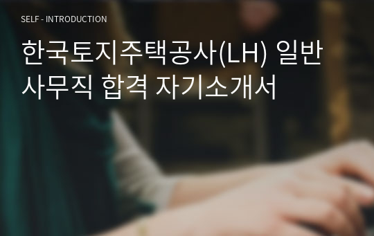 한국토지주택공사(LH) 일반사무직 합격 자기소개서