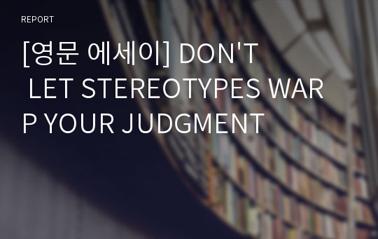 [영문 에세이] DON&#039;T LET STEREOTYPES WARP YOUR JUDGMENT