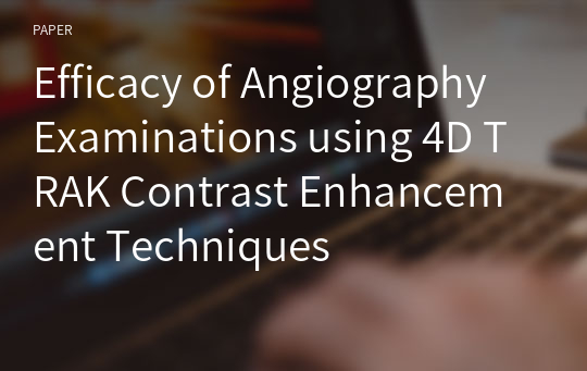 Efficacy of Angiography Examinations using 4D TRAK Contrast Enhancement Techniques