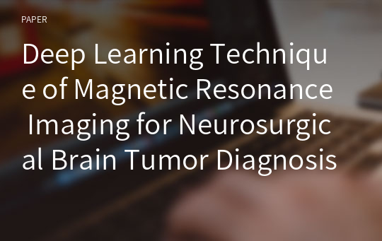 Deep Learning Technique of Magnetic Resonance Imaging for Neurosurgical Brain Tumor Diagnosis and Treatment