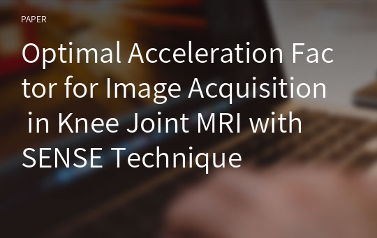 Optimal Acceleration Factor for Image Acquisition in Knee Joint MRI with SENSE Technique