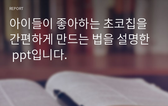 아이들이 좋아하는 초코칩을 간편하게 만드는 법을 설명한 ppt입니다.