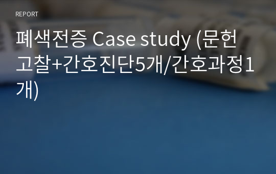 폐색전증 Case study (문헌고찰+간호진단5개/간호과정1개)