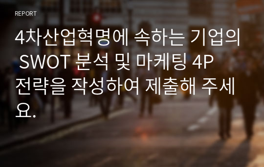 4차산업혁명에 속하는 기업의 SWOT 분석 및 마케팅 4P 전략을 작성하여 제출해 주세요.