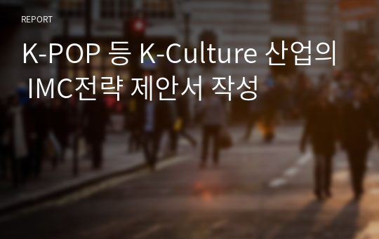 K-POP 등 K-Culture 산업의 IMC전략 제안서 작성