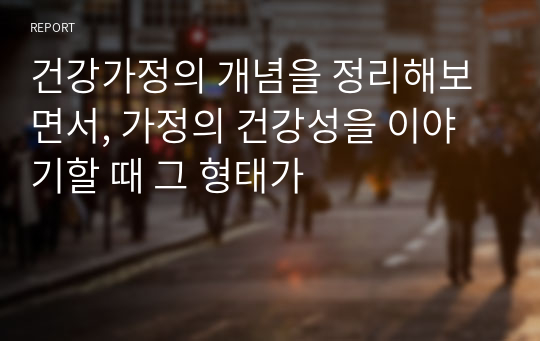 건강가정의 개념을 정리해보면서, 가정의 건강성을 이야기할 때 그 형태가