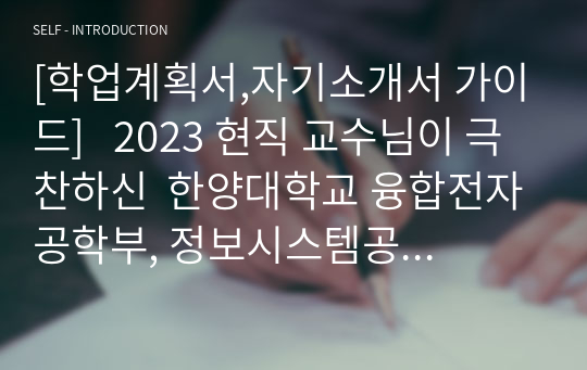 [학업계획서,자기소개서 가이드]   2023 현직 교수님이 극찬하신  한양대학교 융합전자공학부, 정보시스템공학과 합격자들이 알려주는 학업계획서 및 무조건 합격하는 방법(실제 학업계획서 첨부, 면접질문 완벽 복기, 학업계획서 첨삭자) - 전과, 다중전공, 편입,면접