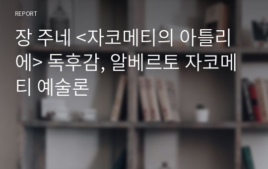 장 주네 &lt;자코메티의 아틀리에&gt; 독후감, 알베르토 자코메티 예술론