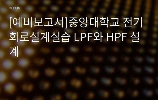 [예비보고서]중앙대학교 전기회로설계실습 LPF와 HPF 설계