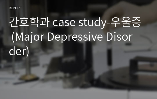 간호학과 case study-우울증 (Major Depressive Disorder)
