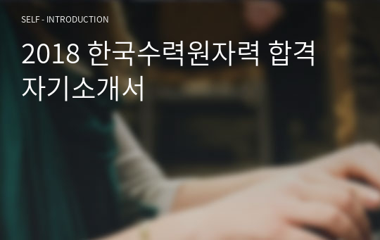 2018 한국수력원자력 합격 자기소개서