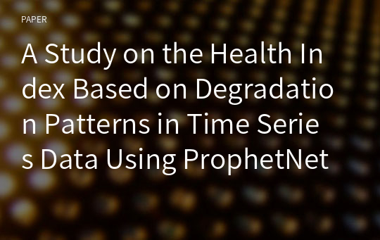 A Study on the Health Index Based on Degradation Patterns in Time Series Data Using ProphetNet Model