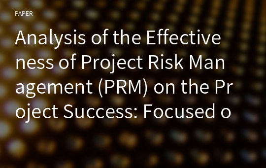 Analysis of the Effectiveness of Project Risk Management (PRM) on the Project Success: Focused on the Implementation Phase of Overseas Construction Projects