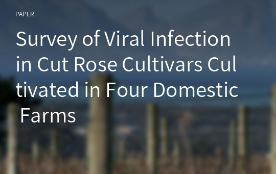 Survey of Viral Infection in Cut Rose Cultivars Cultivated in Four Domestic Farms