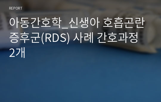 아동간호학_신생아 호흡곤란증후군(RDS) 사례 간호과정 2개