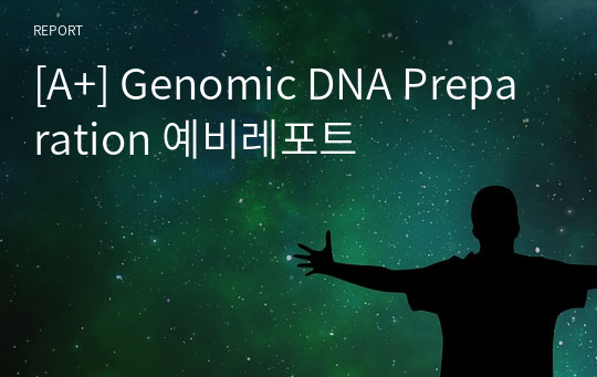[A+] Genomic DNA Preparation 예비레포트