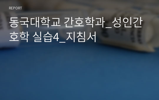 동국대학교 간호학과_성인간호학 실습4_지침서