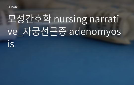 모성간호학 nursing narrative_자궁선근증 adenomyosis