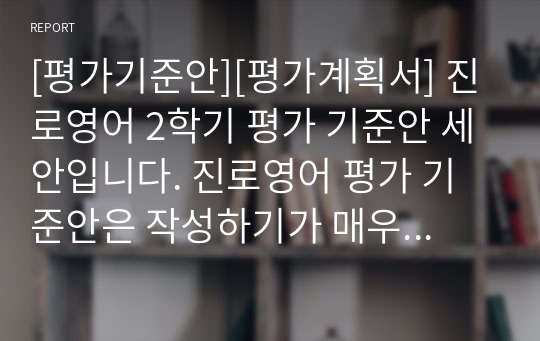 [평가기준안][평가계획서] 진로영어 2학기 평가 기준안 세안입니다. 진로영어 평가 기준안은 작성하기가 매우 까다롭고 어렵습니다. 따라서 본 샘플을 참고하시면 작성하기가 훨씬 수월하실 겁니다.