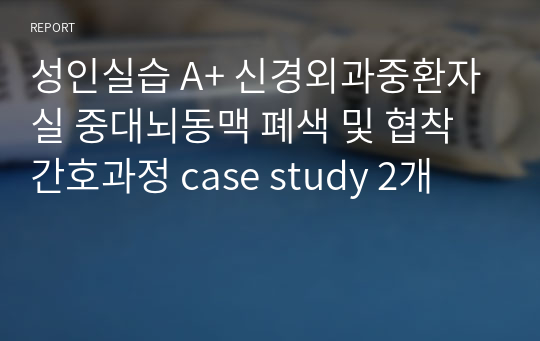 성인실습 A+ 신경외과중환자실 중대뇌동맥 폐색 및 협착 간호과정 case study 2개