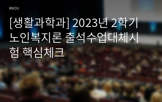 [생활과학과] 2023년 2학기 노인복지론 출석수업대체시험 핵심체크