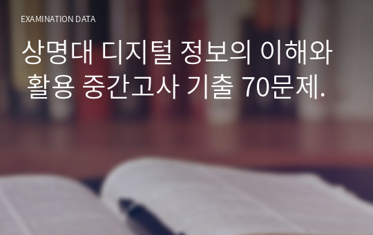 상명대 디지털 정보의 이해와 활용 중간고사 기출 70문제.