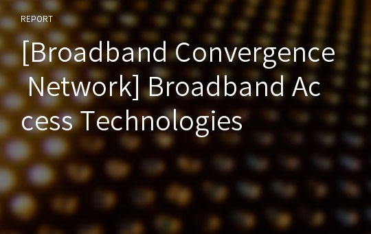 [Broadband Convergence Network] Broadband Access Technologies